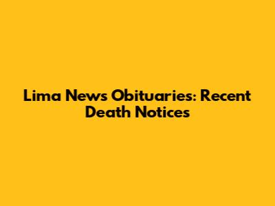 Lima News Obituaries: Recent Death Notices