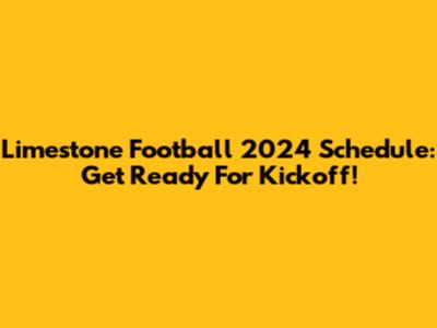 Limestone Football 2024 Schedule: Get Ready For Kickoff!