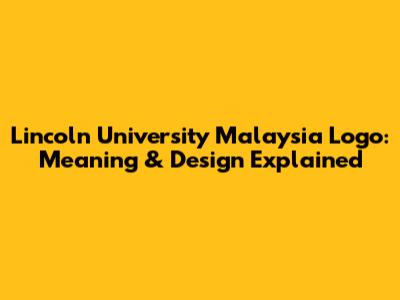 Lincoln University Malaysia Logo: Meaning & Design Explained