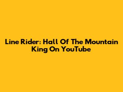 Line Rider: Hall Of The Mountain King On YouTube
