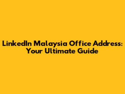LinkedIn Malaysia Office Address: Your Ultimate Guide