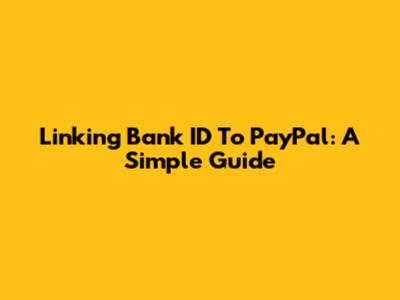 Linking Bank ID To PayPal: A Simple Guide
