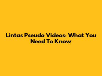 Lintas Pseudo Videos: What You Need To Know