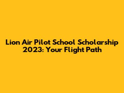 Lion Air Pilot School Scholarship 2023: Your Flight Path