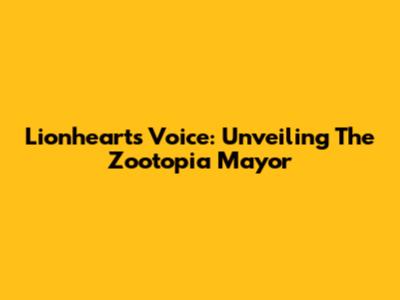 Lionheart's Voice: Unveiling The Zootopia Mayor
