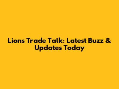 Lions Trade Talk: Latest Buzz & Updates Today