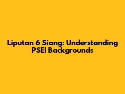 Liputan 6 Siang: Understanding PSEI Backgrounds