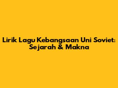 Lirik Lagu Kebangsaan Uni Soviet: Sejarah & Makna