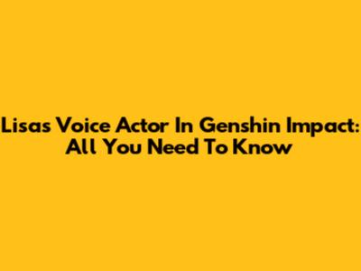 Lisa's Voice Actor In Genshin Impact: All You Need To Know