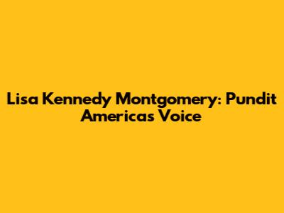 Lisa Kennedy Montgomery: Pundit America's Voice