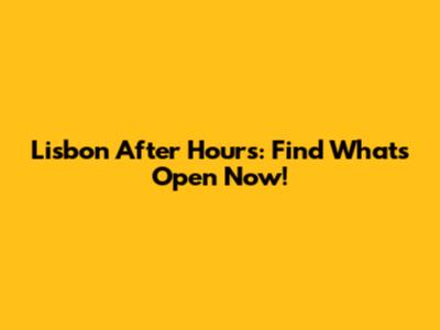 Lisbon After Hours: Find What's Open Now!