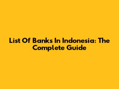 List Of Banks In Indonesia: The Complete Guide