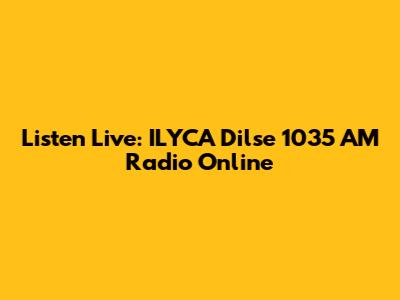 Listen Live: ILYCA Dilse 1035 AM Radio Online