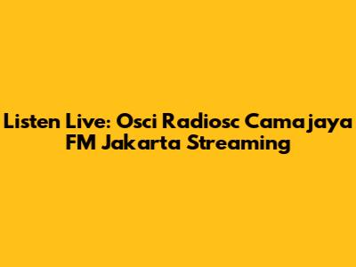 Listen Live: Osci Radiosc Camajaya FM Jakarta Streaming