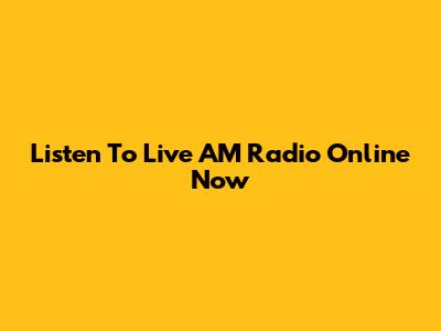 Listen To Live AM Radio Online Now