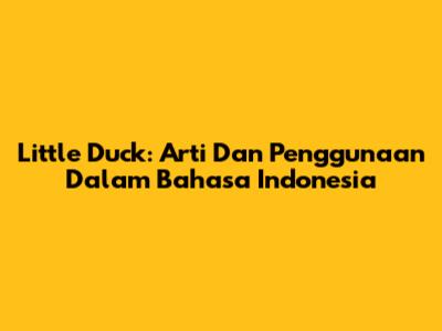 Little Duck: Arti Dan Penggunaan Dalam Bahasa Indonesia