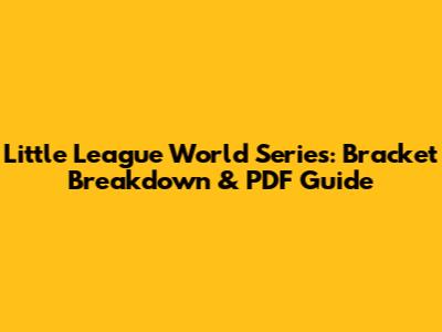 Little League World Series: Bracket Breakdown & PDF Guide