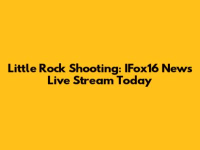 Little Rock Shooting: IFox16 News Live Stream Today