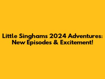 Little Singham's 2024 Adventures: New Episodes & Excitement!