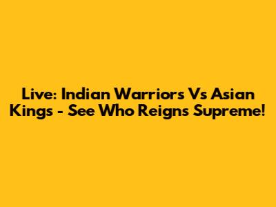 Live: Indian Warriors Vs Asian Kings - See Who Reigns Supreme!