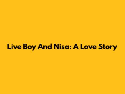 Live Boy And Nisa: A Love Story