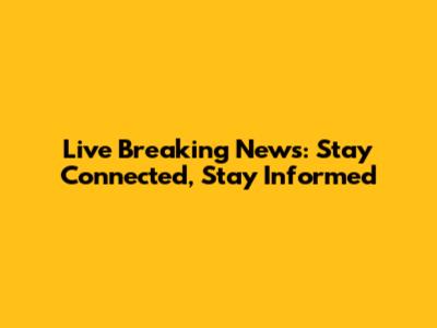 Live Breaking News: Stay Connected, Stay Informed