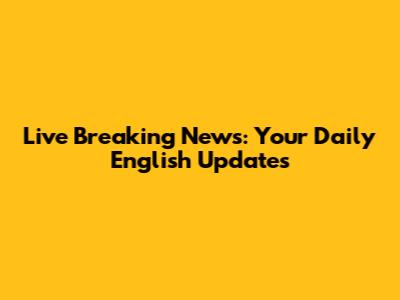 Live Breaking News: Your Daily English Updates
