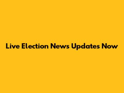 Live Election News Updates Now