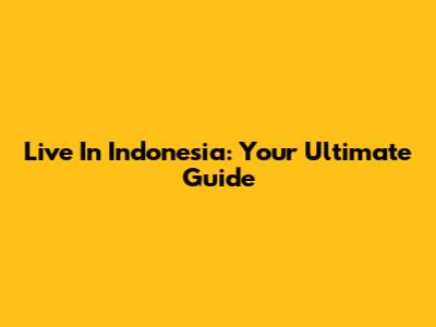Live In Indonesia: Your Ultimate Guide
