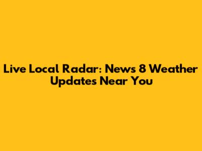 Live Local Radar: News 8 Weather Updates Near You