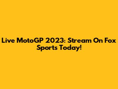 Live MotoGP 2023: Stream On Fox Sports Today!