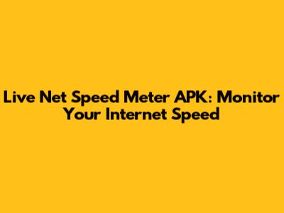 Live Net Speed Meter APK: Monitor Your Internet Speed