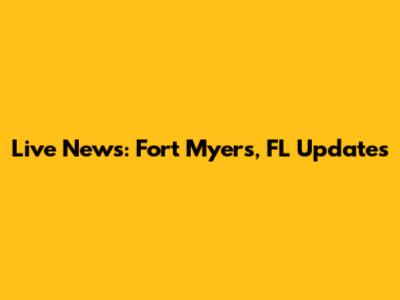 Live News: Fort Myers, FL Updates