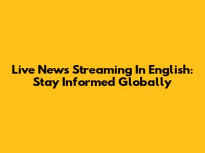 Live News Streaming In English: Stay Informed Globally