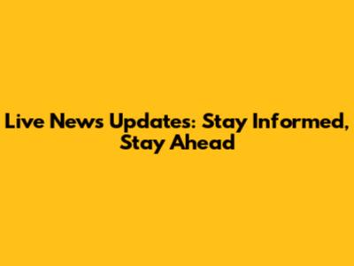 Live News Updates: Stay Informed, Stay Ahead