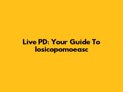 Live PD: Your Guide To Iosicopomoeasc