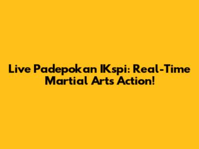 Live Padepokan IKspi: Real-Time Martial Arts Action!