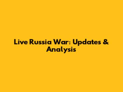 Live Russia War: Updates & Analysis