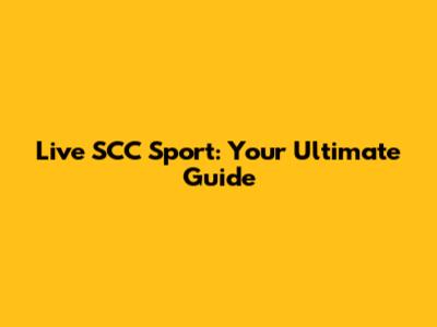 Live SCC Sport: Your Ultimate Guide