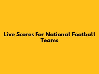 Live Scores For National Football Teams