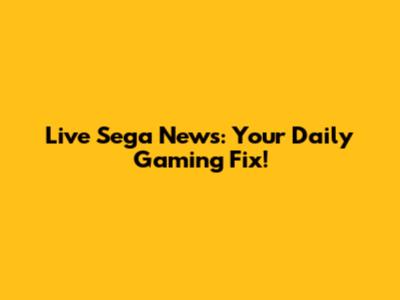 Live Sega News: Your Daily Gaming Fix!
