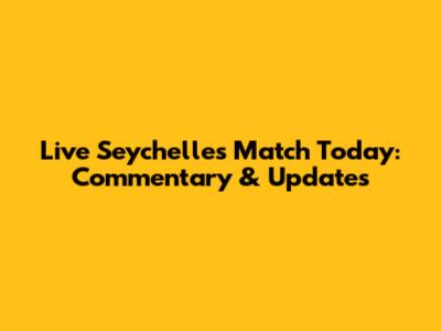 Live Seychelles Match Today: Commentary & Updates