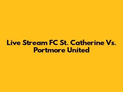 Live Stream FC St. Catherine Vs. Portmore United