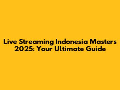 Live Streaming Indonesia Masters 2025: Your Ultimate Guide