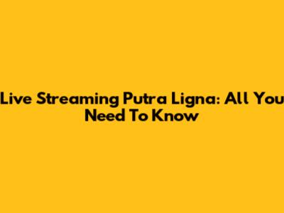 Live Streaming Putra Ligna: All You Need To Know