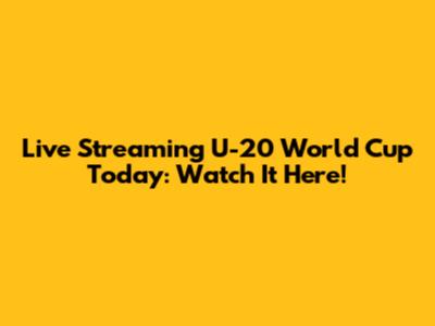 Live Streaming U-20 World Cup Today: Watch It Here!