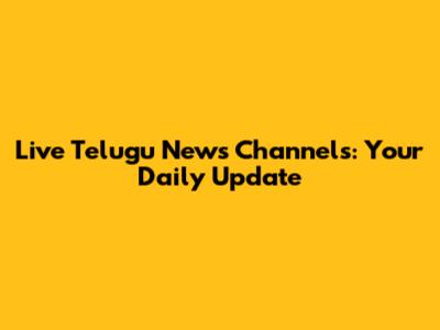Live Telugu News Channels: Your Daily Update