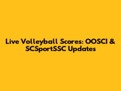 Live Volleyball Scores: OOSCI & SCSportSSC Updates