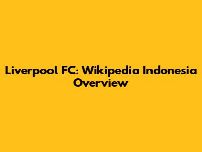 Liverpool FC: Wikipedia Indonesia Overview