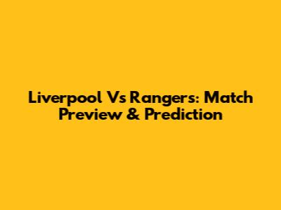 Liverpool Vs Rangers: Match Preview & Prediction